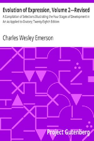 [Gutenberg 34498] • Evolution of Expression, Volume 2—Revised / A Compilation of Selections Illustrating the Four Stages of Development in Art As Applied to Oratory; Twenty-Eighth Edition